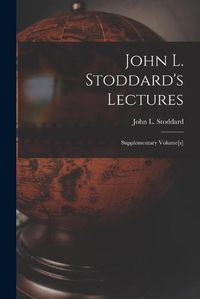 Cover image for John L. Stoddard's Lectures; Supplementary Volume[s]