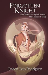 Cover image for Forgotten Knight: 121 Classically-Styled Sonnets on Contemporary Themes