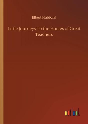Cover image for Little Journeys To the Homes of Great Teachers