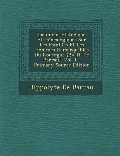 Cover image for Documens Historiques Et Genealogiques Sur Les Familles Et Les Hommes Remarquables Du Rouergue [By H. de Barrau]. Vol. I - Primary Source Edition