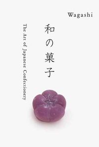 Cover image for Wagashi: The Art of Japanese Confectionary