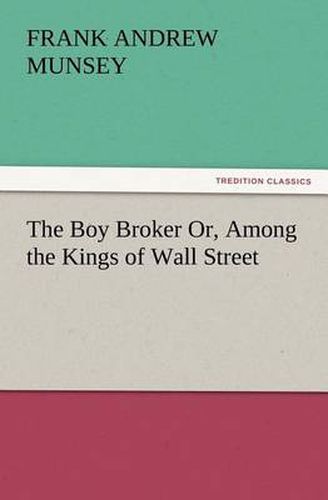 Cover image for The Boy Broker Or, Among the Kings of Wall Street