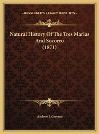 Cover image for Natural History of the Tres Marias and Socorro (1871) Natural History of the Tres Marias and Socorro (1871)
