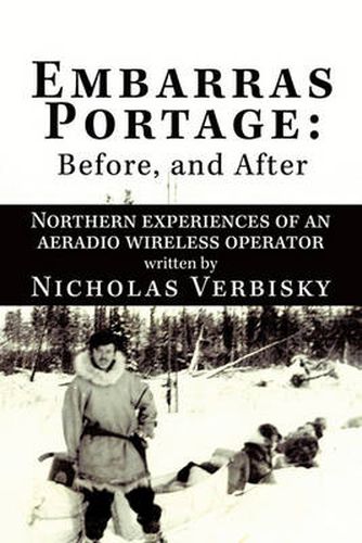 Cover image for Embarras Portage: Before, and After: Northern Experiences of an Aeradio Wireless Operator