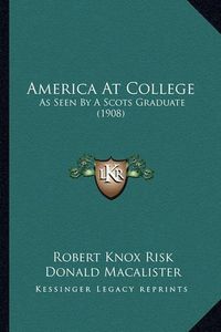 Cover image for America at College: As Seen by a Scots Graduate (1908)