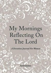 Cover image for My Mornings Reflecting On The Lord - A Devotion Journal For Women