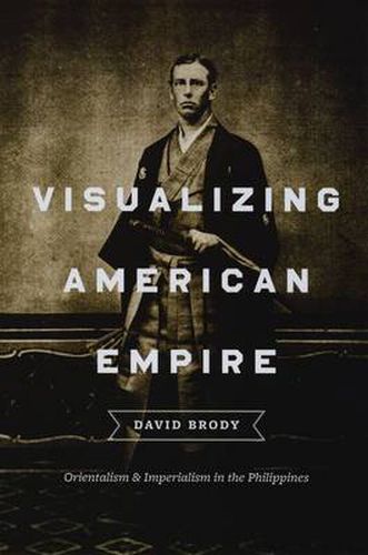 Cover image for Visualizing American Empire: Orientalism and Imperialism in the Philippines