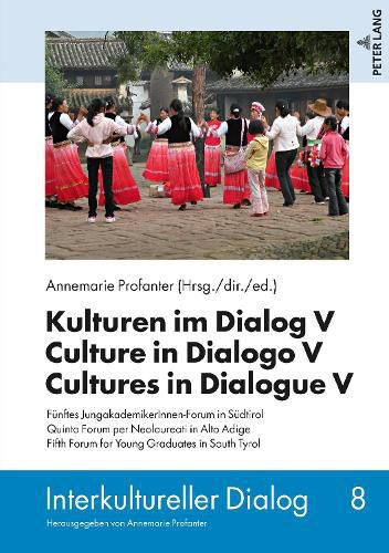 Kulturen im Dialog V - Culture in Dialogo V - Cultures in Dialogue V: Fuenftes JungakademikerInnen-Forum in Suedtirol. Quinto Forum per Neolaureati in Alto Adige. Fifth Forum for Young Graduates in South Tyrol