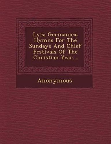 Cover image for Lyra Germanica: Hymns for the Sundays and Chief Festivals of the Christian Year...