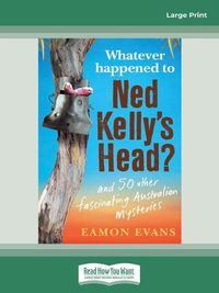 Cover image for Whatever Happened to Ned Kelly's Head