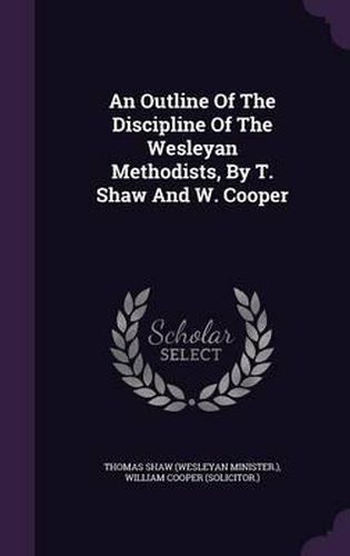 Cover image for An Outline of the Discipline of the Wesleyan Methodists, by T. Shaw and W. Cooper