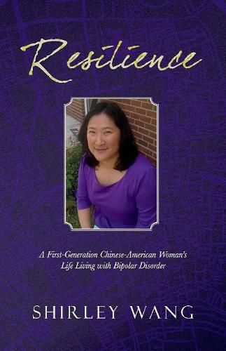 Cover image for Resilience: A First-Generation Chinese-American Woman's Life Living with Bipolar Disorder