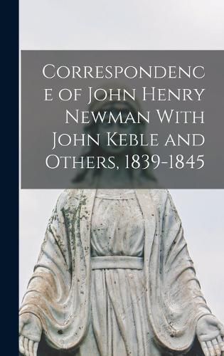 Correspondence of John Henry Newman With John Keble and Others, 1839-1845