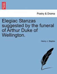 Cover image for Elegiac Stanzas Suggested by the Funeral of Arthur Duke of Wellington.