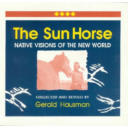 Cover image for The Sun Horse: Native Visions of the New World