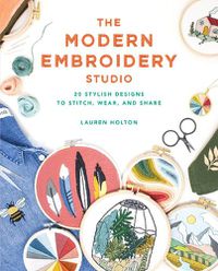 Cover image for The Modern Embroidery Studio: 20 Stylish Designs to Stitch, Wear, and Share