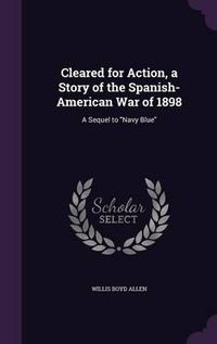 Cover image for Cleared for Action, a Story of the Spanish-American War of 1898: A Sequel to Navy Blue