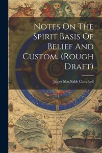 Cover image for Notes On The Spirit Basis Of Belief And Custom. (rough Draft)