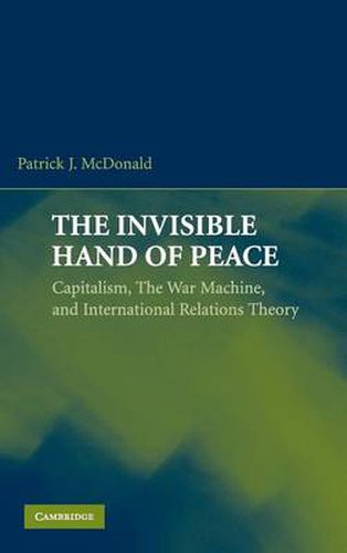 The Invisible Hand of Peace: Capitalism, the War Machine, and International Relations Theory