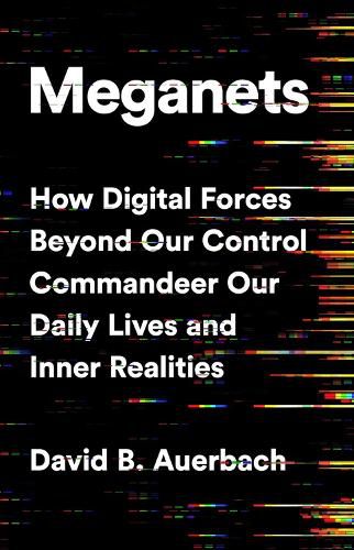 Cover image for Meganets: How Digital Forces Beyond Our Control Commandeer Our Daily Lives and Inner Realities