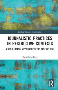 Cover image for Journalistic Practices in Restrictive Contexts: A Sociological Approach to the Case of Iran