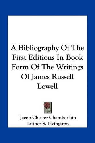 A Bibliography of the First Editions in Book Form of the Writings of James Russell Lowell