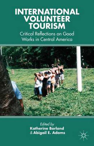 Cover image for International Volunteer Tourism: Critical Reflections on Good Works in Central America