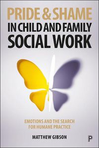 Cover image for Pride and Shame in Child and Family Social Work: Emotions and the Search for Humane Practice