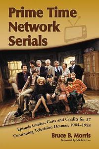 Cover image for Prime Time Network Serials: Episode Guides, Casts and Credits for 37 Continuing Television Dramas, 1964-1993