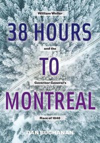 Cover image for 38 Hours to Montreal: William Weller and the Governor General's Race of 1840