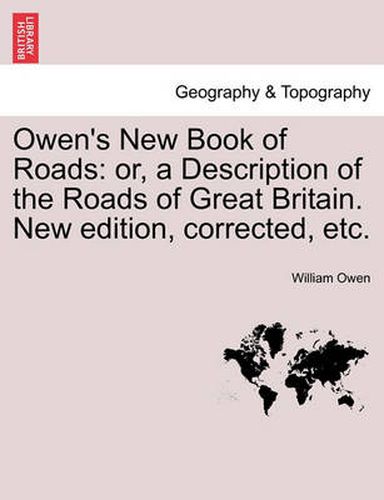 Cover image for Owen's New Book of Roads: Or, a Description of the Roads of Great Britain. New Edition, Corrected, Etc.