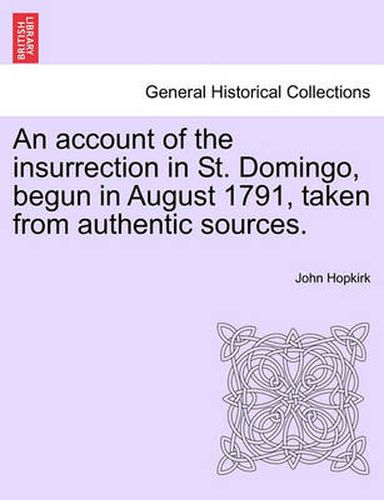 Cover image for An Account of the Insurrection in St. Domingo, Begun in August 1791, Taken from Authentic Sources.