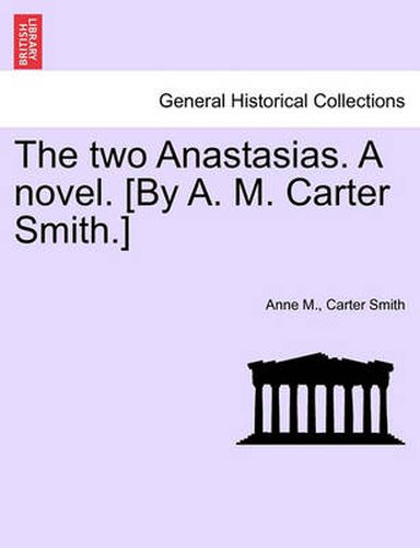 Cover image for The Two Anastasias. a Novel. [By A. M. Carter Smith.]