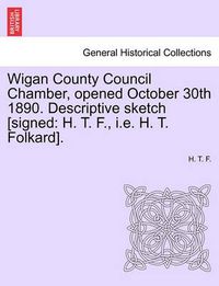 Cover image for Wigan County Council Chamber, Opened October 30th 1890. Descriptive Sketch [signed: H. T. F., i.e. H. T. Folkard].