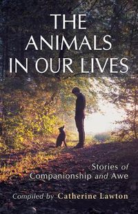 Cover image for The Animals In Our Lives: Stories of Companionship and Awe