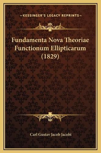 Fundamenta Nova Theoriae Functionum Ellipticarum (1829)