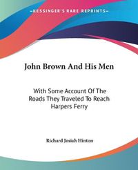 Cover image for John Brown and His Men: With Some Account of the Roads They Traveled to Reach Harpers Ferry