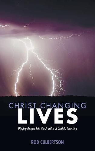 Cover image for Christ Changing Lives: Digging Deeper Into the Practice of Disciple Investing