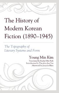 Cover image for The History of Modern Korean Fiction (1890-1945): The Topography of Literary Systems and Form