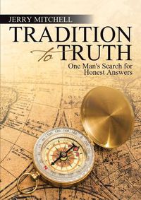 Cover image for Tradition to Truth: One Man's Search for Honest Answers