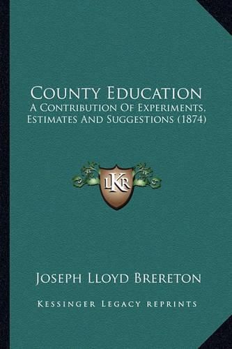 County Education: A Contribution of Experiments, Estimates and Suggestions (1874)