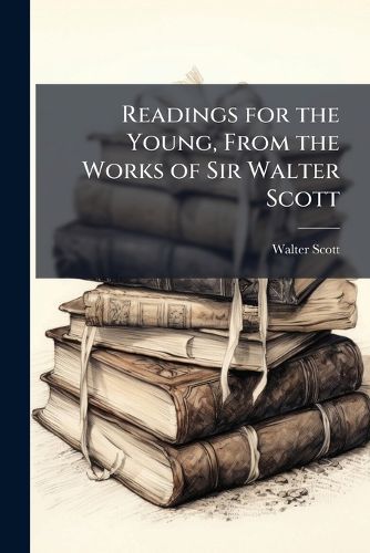 Cover image for Readings for the Young, from the Works of Sir Walter Scott