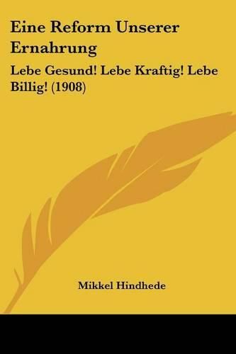 Eine Reform Unserer Ernahrung: Lebe Gesund! Lebe Kraftig! Lebe Billig! (1908)