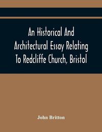 Cover image for An Historical And Architectural Essay Relating To Redcliffe Church, Bristol