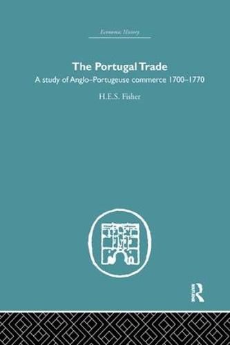 Cover image for The Portugal Trade: A study of Anglo-Portugeuse Commerce 1700-1770