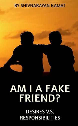 Cover image for Am I A Fake Friend ?: Desires V.S. Responsibilities