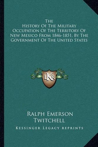 The History of the Military Occupation of the Territory of New Mexico from 1846-1851, by the Government of the United States