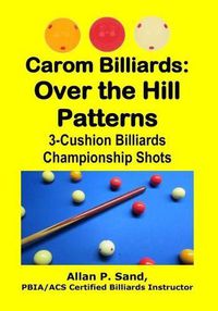 Cover image for Carom Billiards: Over the Hill Patterns: 3-Cushion Billiards Championship Shots