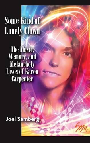 Cover image for Some Kind of Lonely Clown: The Music, Memory, and Melancholy Lives of Karen Carpenter (Hardback)