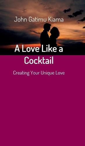 Cover image for A Love Like a Cocktail: Creating Your Unique Love